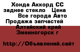 Хонда Аккорд СС7 заднее стекло › Цена ­ 3 000 - Все города Авто » Продажа запчастей   . Алтайский край,Змеиногорск г.